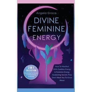 Divine Feminine Energy: How To Manifest With Goddess Energy, & Feminine Energy A